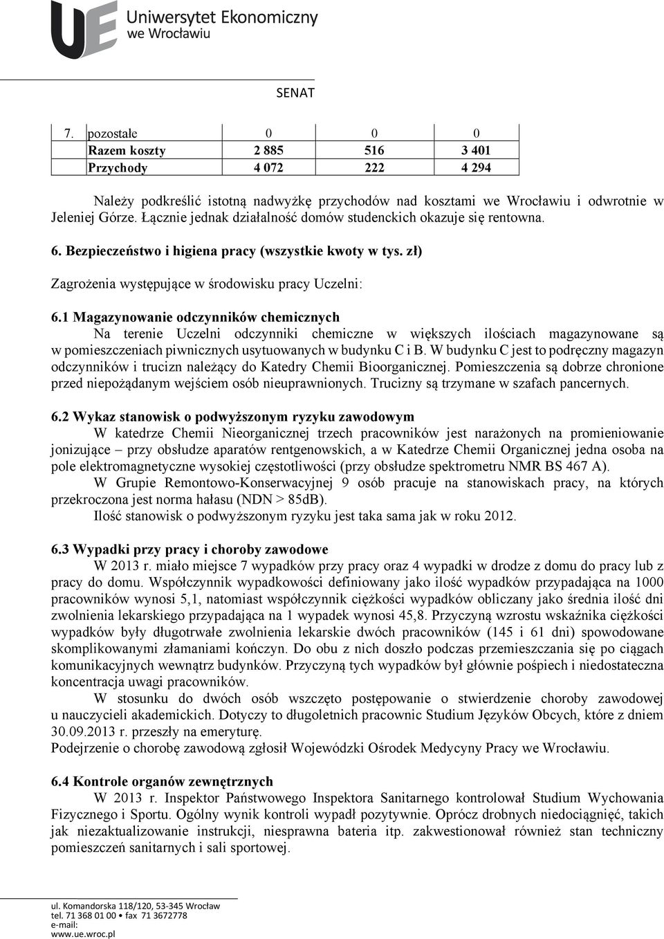 1 Magazynowanie odczynników chemicznych Na terenie Uczelni odczynniki chemiczne w większych ilościach magazynowane są w pomieszczeniach piwnicznych usytuowanych w budynku C i B.