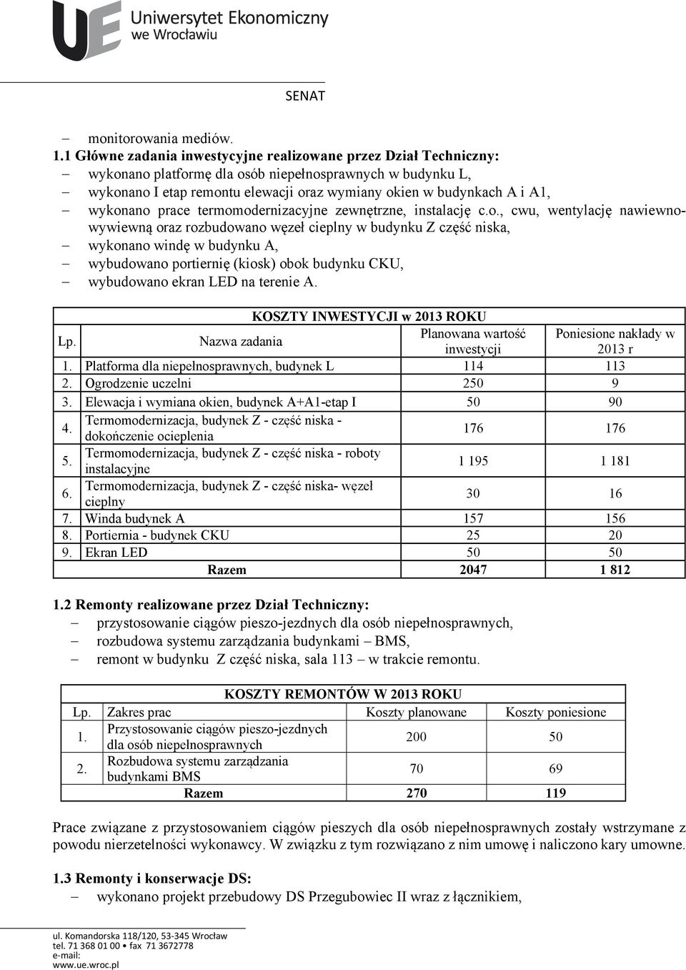 wykonano prace termomodernizacyjne zewnętrzne, instalację c.o., cwu, wentylację nawiewnowywiewną oraz rozbudowano węzeł cieplny w budynku Z część niska, wykonano windę w budynku A, wybudowano