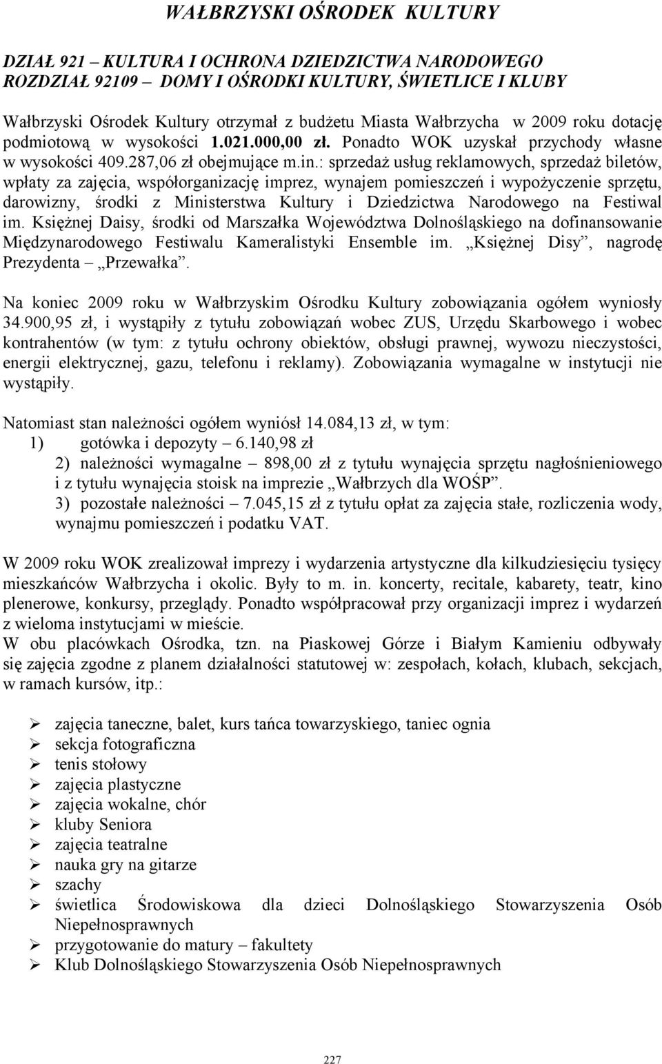 : sprzedaż usług reklamowych, sprzedaż biletów, wpłaty za zajęcia, współorganizację imprez, wynajem pomieszczeń i wypożyczenie sprzętu, darowizny, środki z Ministerstwa Kultury i Dziedzictwa