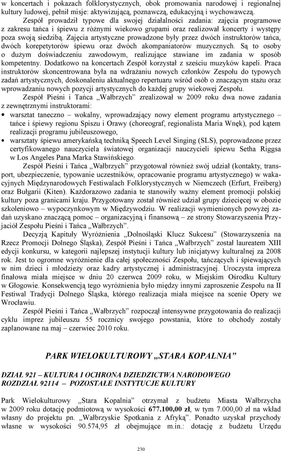 Zajęcia artystyczne prowadzone były przez dwóch instruktorów tańca, dwóch korepetytorów śpiewu oraz dwóch akompaniatorów muzycznych.