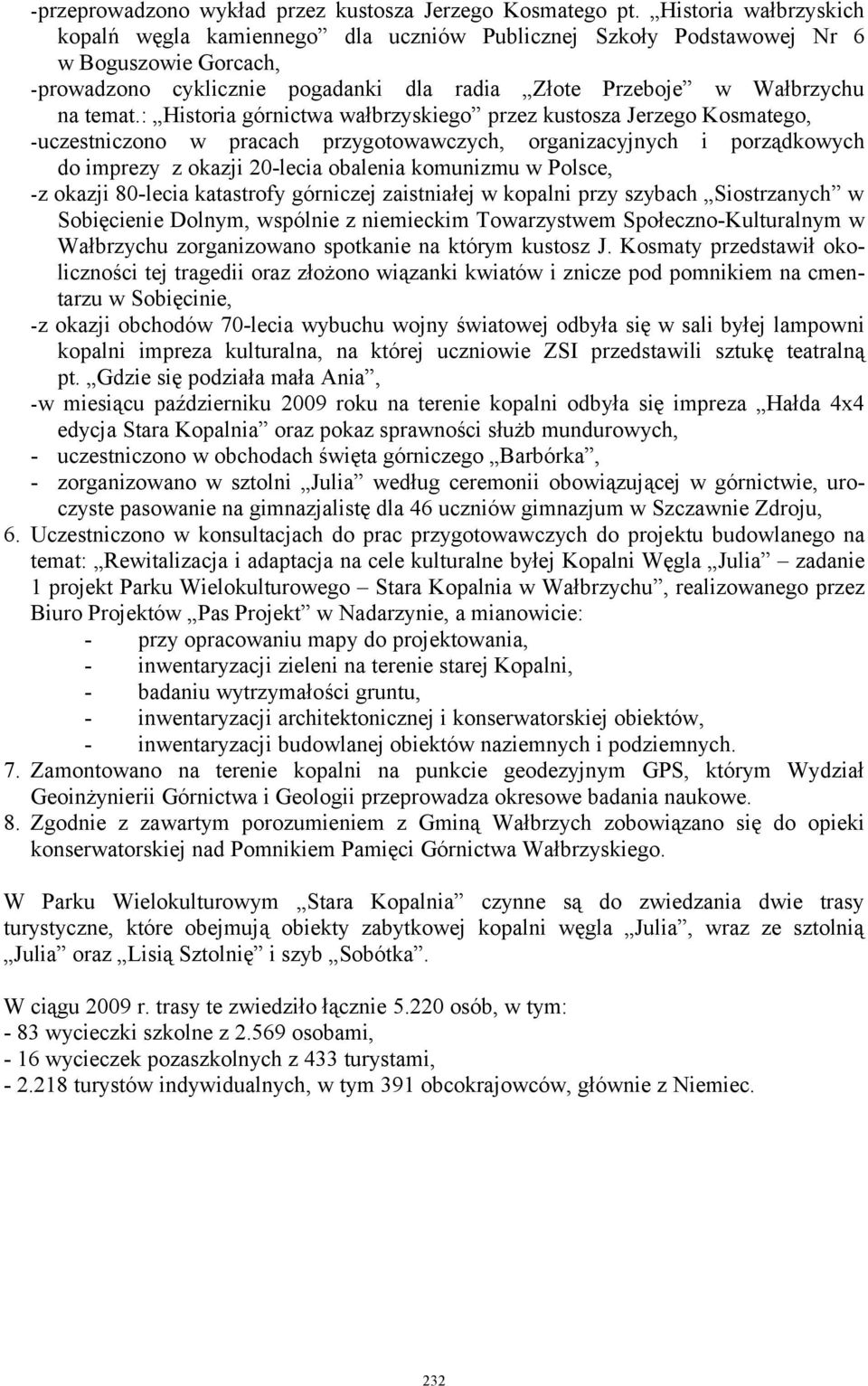 : Historia górnictwa wałbrzyskiego przez kustosza Jerzego Kosmatego, -uczestniczono w pracach przygotowawczych, organizacyjnych i porządkowych do imprezy z okazji 20-lecia obalenia komunizmu w