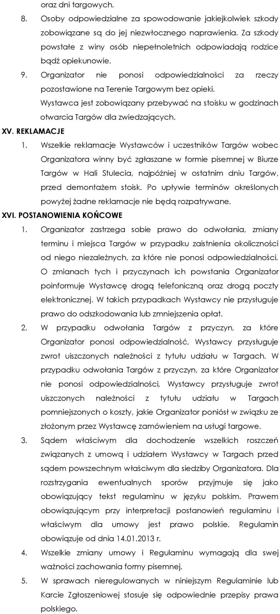 Wystawca jest zobowiązany przebywać na stoisku w godzinach otwarcia Targów dla zwiedzających. XV. REKLAMACJE 1.