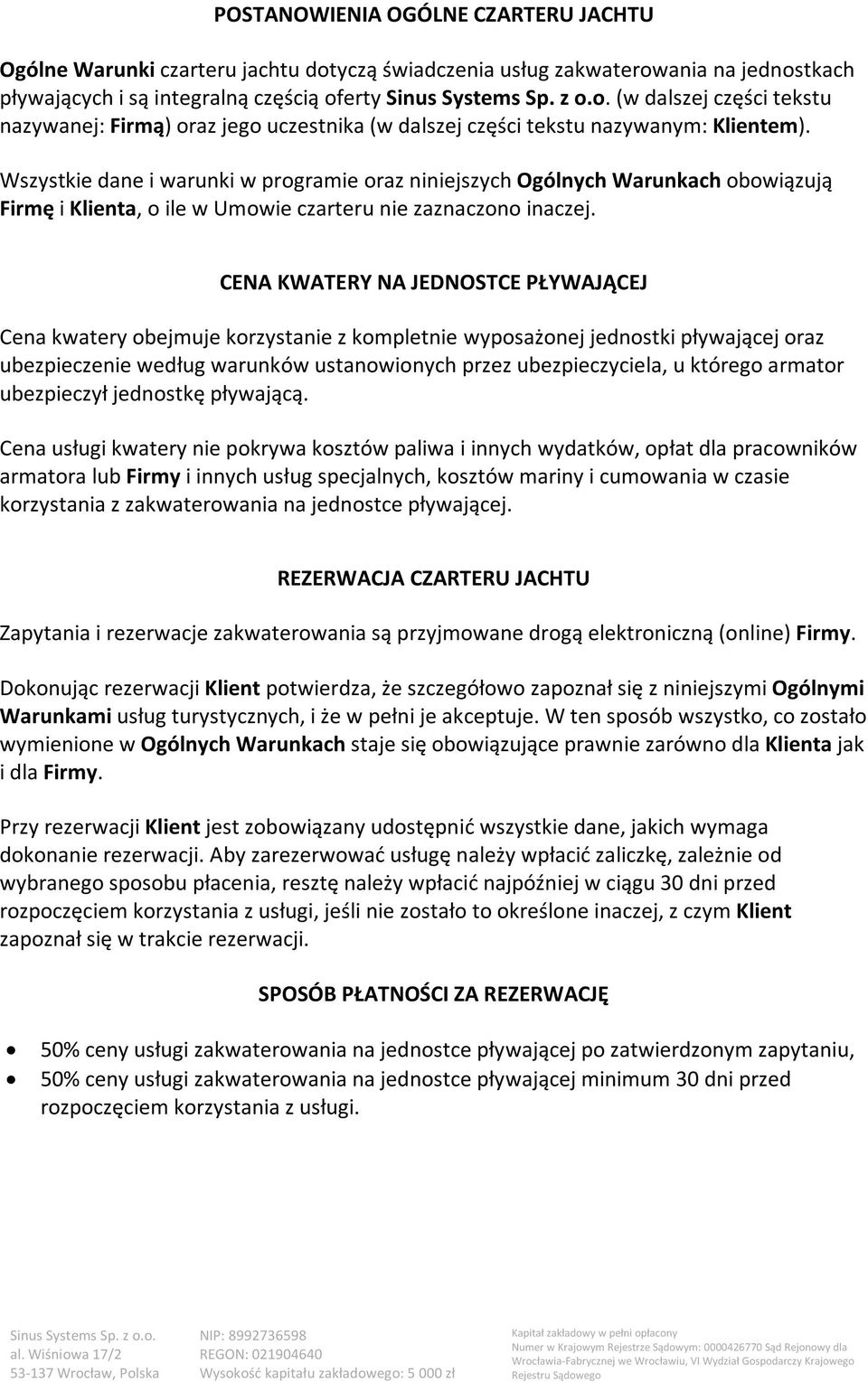 Wszystkie dane i warunki w programie oraz niniejszych Ogólnych Warunkach obowiązują Firmę i Klienta, o ile w Umowie czarteru nie zaznaczono inaczej.