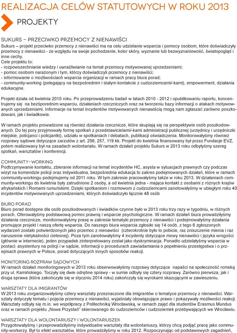 Cele projektu to: - rozpowszechnianie wiedzy i uwrażliwianie na temat przemocy motywowanej uprzedzeniami; - pomoc osobom narażonym i tym, którzy doświadczyli przemocy z nienawiści; - informowanie o