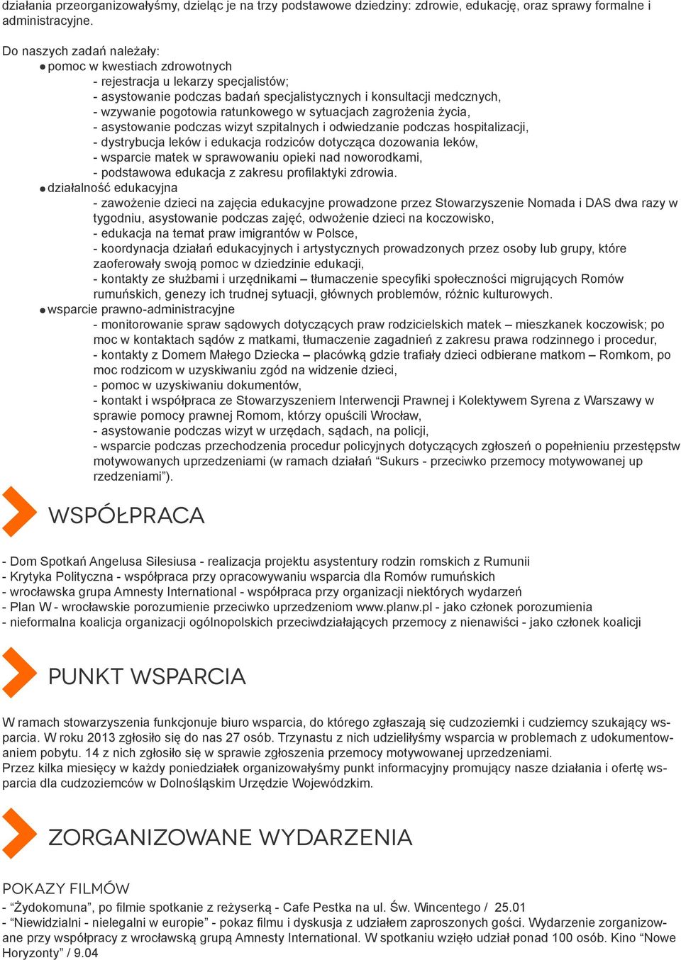 w sytuacjach zagrożenia życia, - asystowanie podczas wizyt szpitalnych i odwiedzanie podczas hospitalizacji, - dystrybucja leków i edukacja rodziców dotycząca dozowania leków, - wsparcie matek w