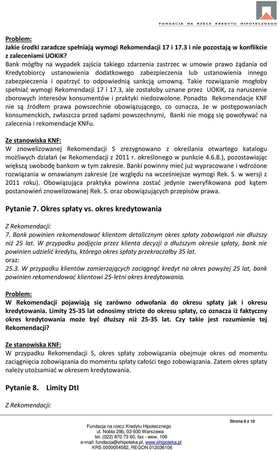 odpowiednią sankcją umowną. Takie rozwiązanie mogłoby spełniać wymogi Rekomendacji 17 i 17.3, ale zostałoby uznane przez UOKiK, za naruszenie zborowych interesów konsumentów i praktyki niedozwolone.