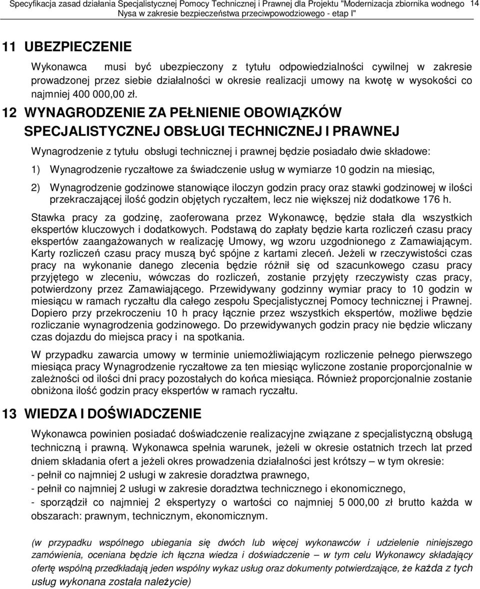 12 WYNAGRODZENIE ZA PEŁNIENIE OBOWIĄZKÓW SPECJALISTYCZNEJ OBSŁUGI TECHNICZNEJ I PRAWNEJ Wynagrodzenie z tytułu obsługi technicznej i prawnej będzie posiadało dwie składowe: 1) Wynagrodzenie