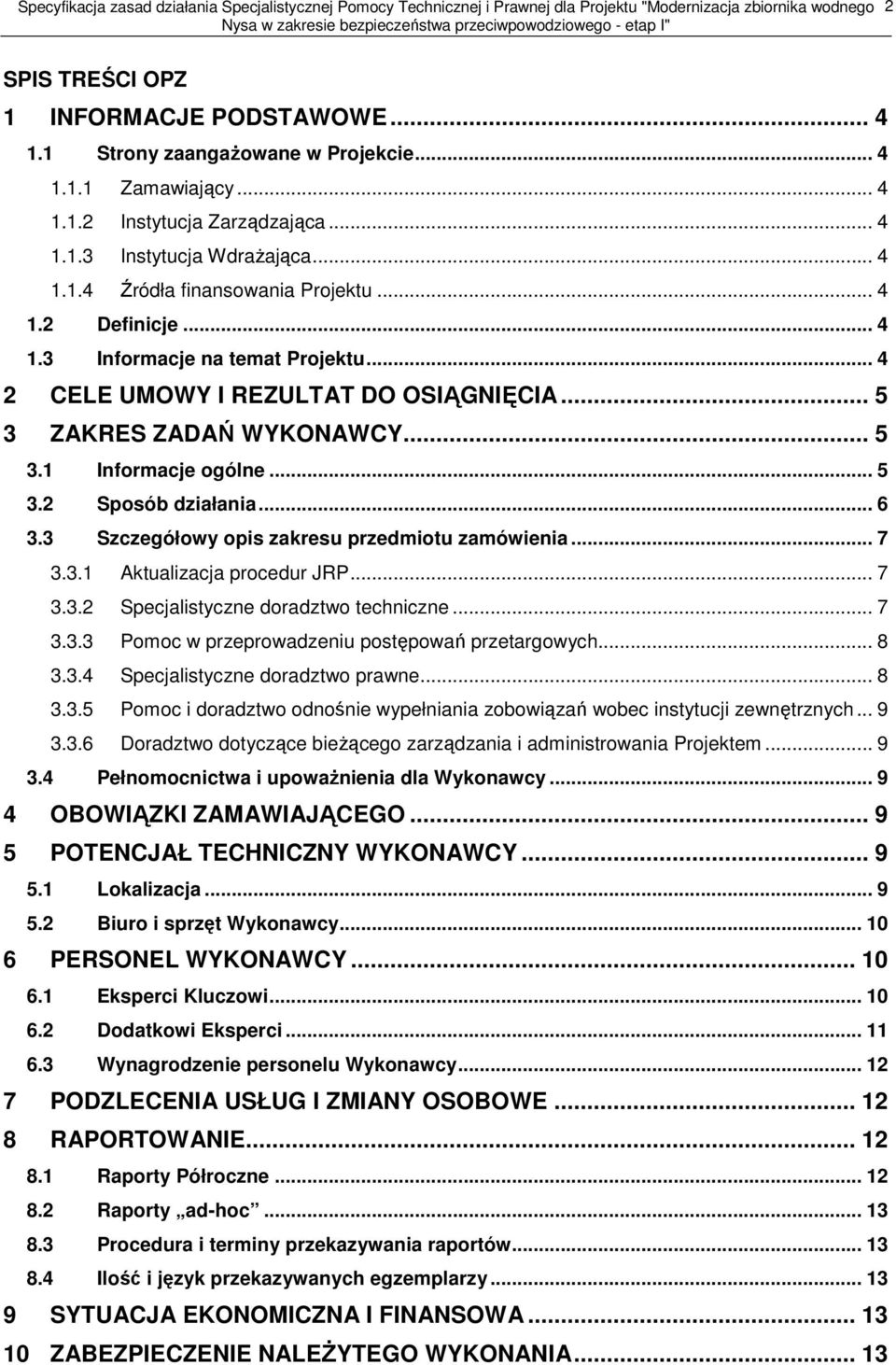 3 Szczegółowy opis zakresu przedmiotu zamówienia... 7 3.3.1 Aktualizacja procedur JRP... 7 3.3.2 Specjalistyczne doradztwo techniczne... 7 3.3.3 Pomoc w przeprowadzeniu postępowań przetargowych... 8 3.