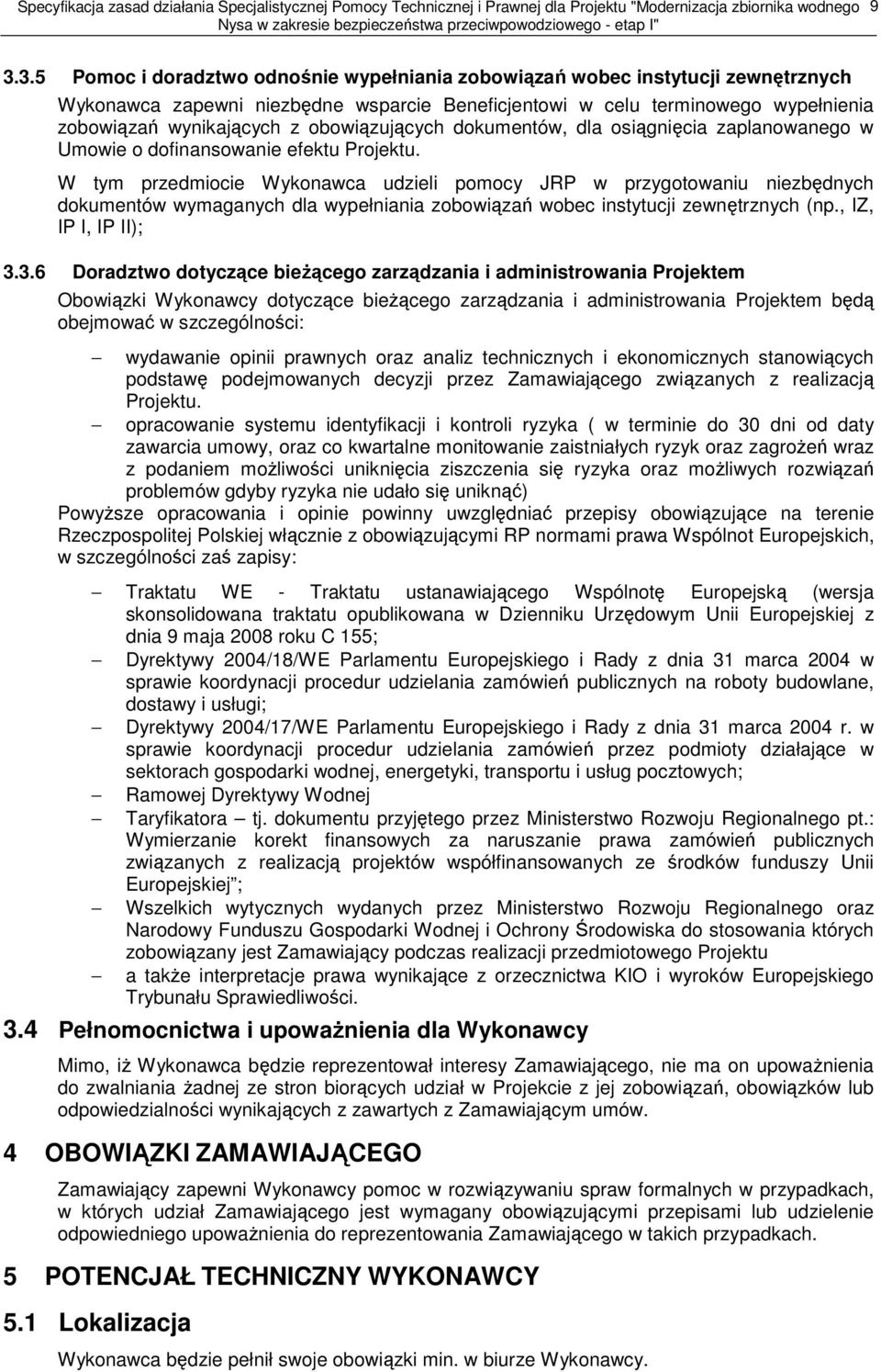 W tym przedmiocie Wykonawca udzieli pomocy JRP w przygotowaniu niezbędnych dokumentów wymaganych dla wypełniania zobowiązań wobec instytucji zewnętrznych (np., IZ, IP I, IP II); 3.