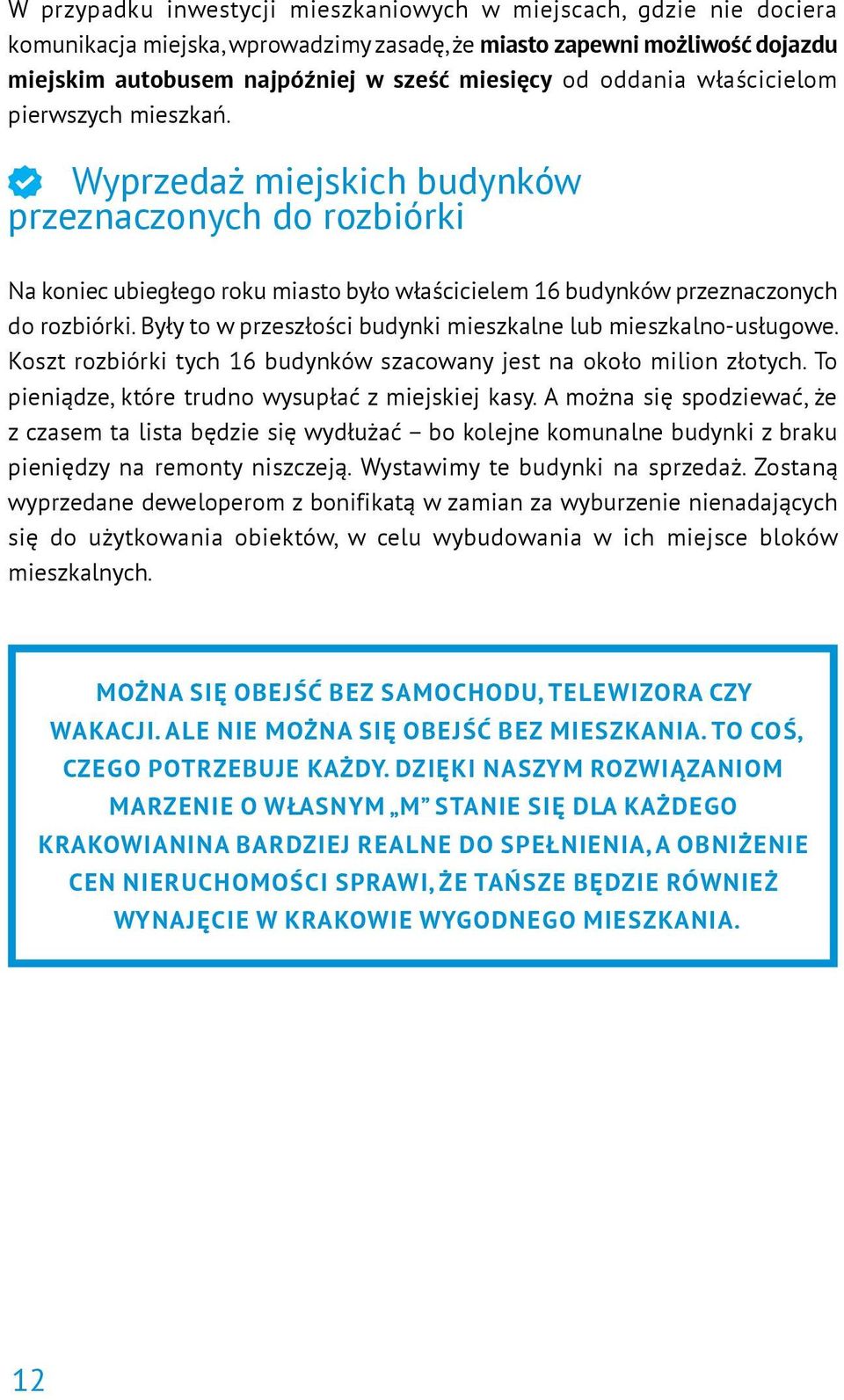 Były to w przeszłości budynki mieszkalne lub mieszkalno-usługowe. Koszt rozbiórki tych 16 budynków szacowany jest na około milion złotych. To pieniądze, które trudno wysupłać z miejskiej kasy.