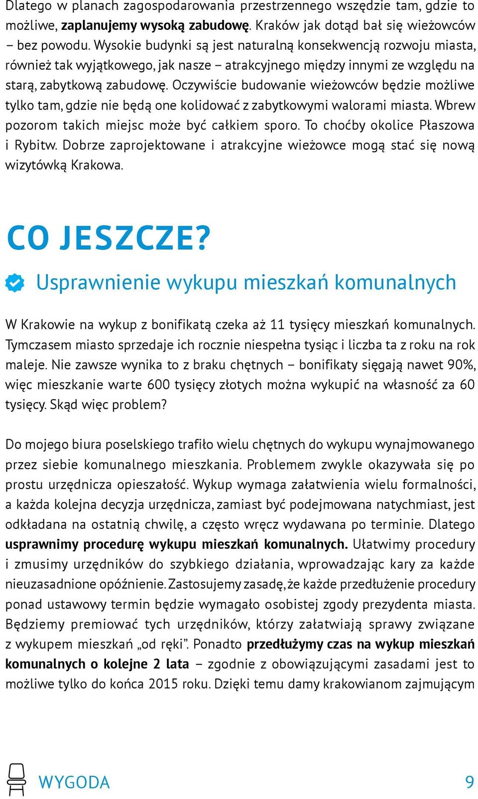 Oczywiście budowanie wieżowców będzie możliwe tylko tam, gdzie nie będą one kolidować z zabytkowymi walorami miasta. Wbrew pozorom takich miejsc może być całkiem sporo.