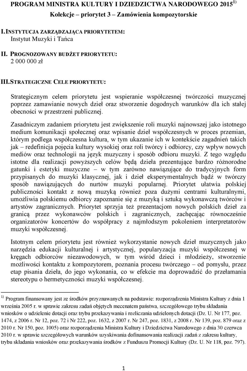 STRATEGICZNE CELE PRIORYTETU: Strategicznym celem priorytetu jest wspieranie współczesnej twórczości muzycznej poprzez zamawianie nowych dzieł oraz stworzenie dogodnych warunków dla ich stałej