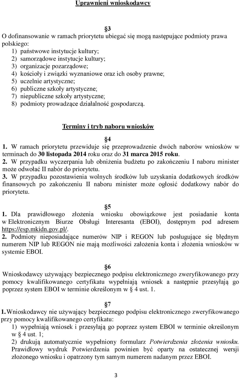 działalność gospodarczą. Terminy i tryb naboru wniosków 4 1. W ramach priorytetu przewiduje się przeprowadzenie dwóch naborów wniosków w terminach do 30 listopada 2014 roku oraz do 31 marca 2015 roku.