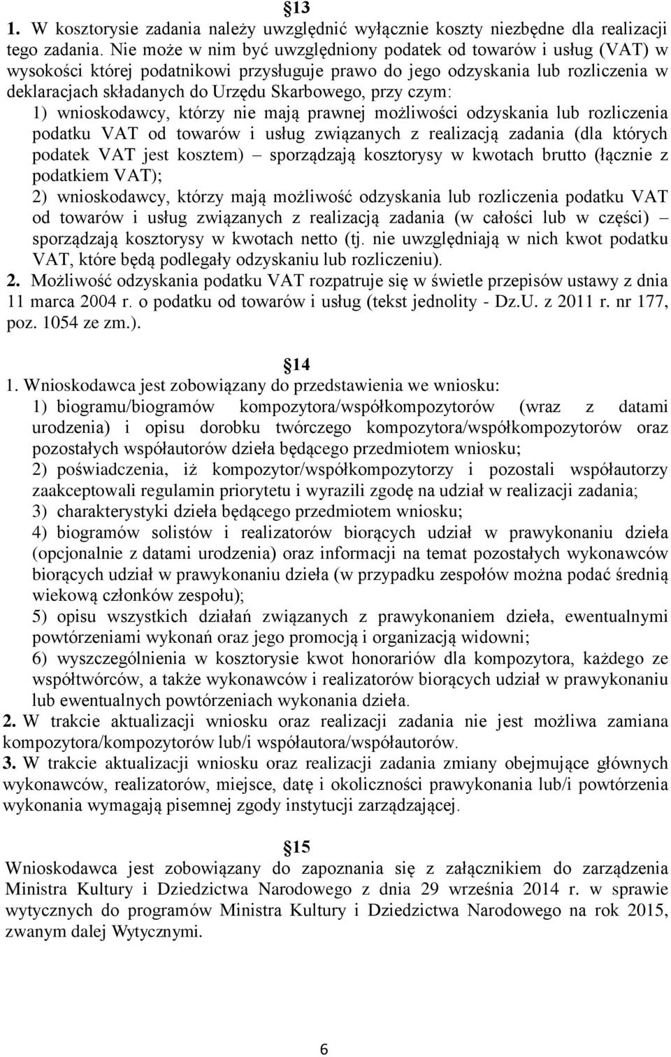 przy czym: 1) wnioskodawcy, którzy nie mają prawnej możliwości odzyskania lub rozliczenia podatku VAT od towarów i usług związanych z realizacją zadania (dla których podatek VAT jest kosztem)