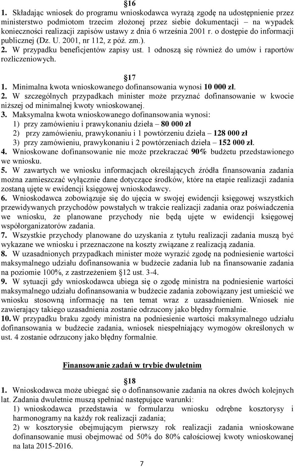 1 odnoszą się również do umów i raportów rozliczeniowych. 17 1. Minimalna kwota wnioskowanego dofinansowania wynosi 10 000 zł. 2.