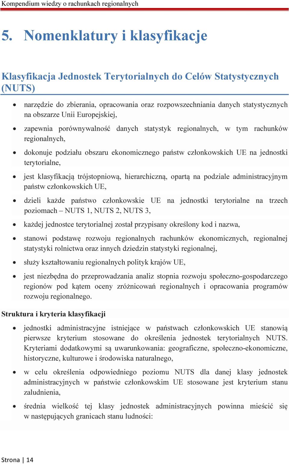 klasyfikacją trójstopniową, hierarchiczną, opartą na podziale administracyjnym państw członkowskich UE, dzieli każde państwo członkowskie UE na jednostki terytorialne na trzech poziomach NUTS 1, NUTS