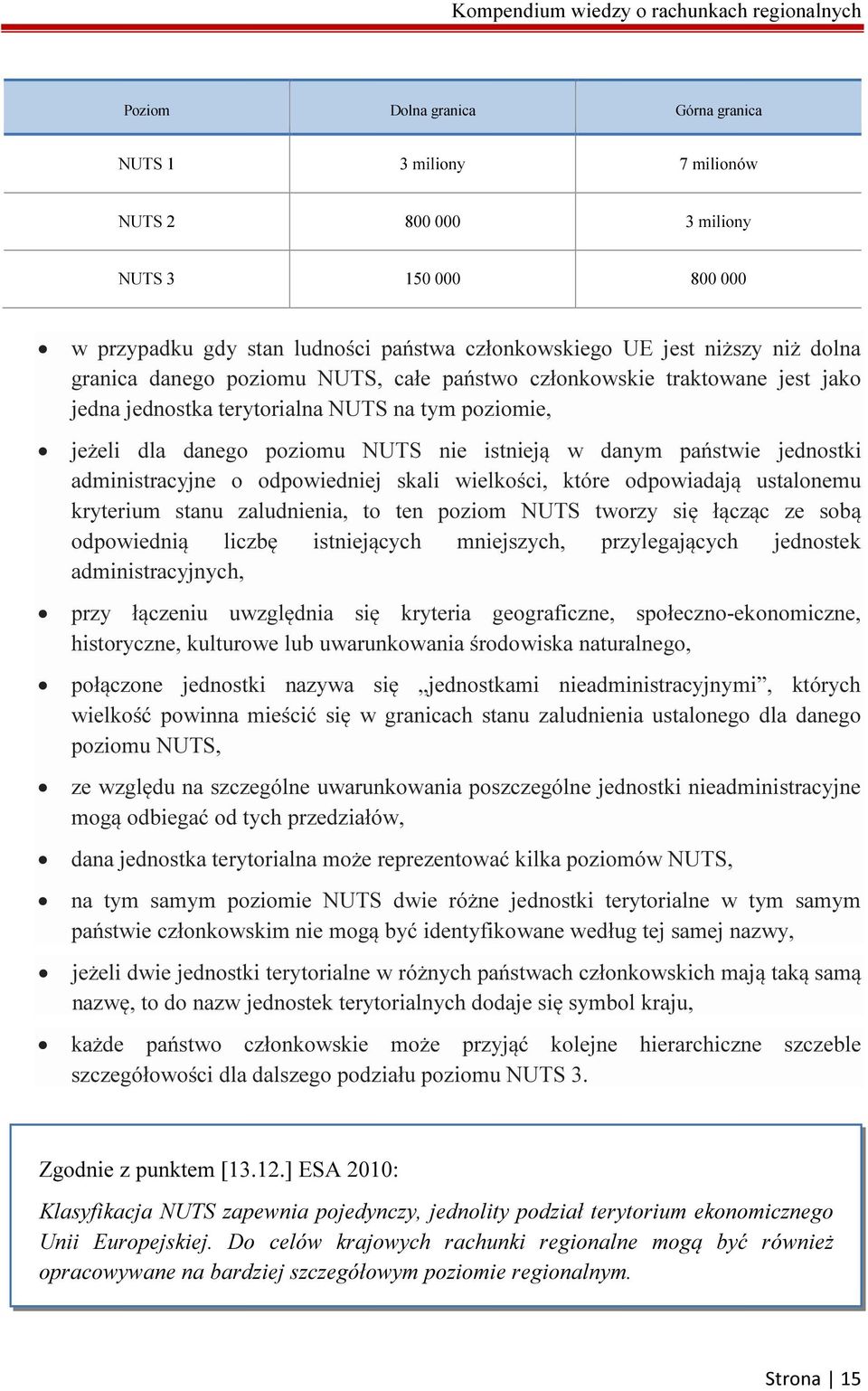 administracyjne o odpowiedniej skali wielkości, które odpowiadają ustalonemu kryterium stanu zaludnienia, to ten poziom NUTS tworzy się łącząc ze sobą odpowiednią liczbę istniejących mniejszych,