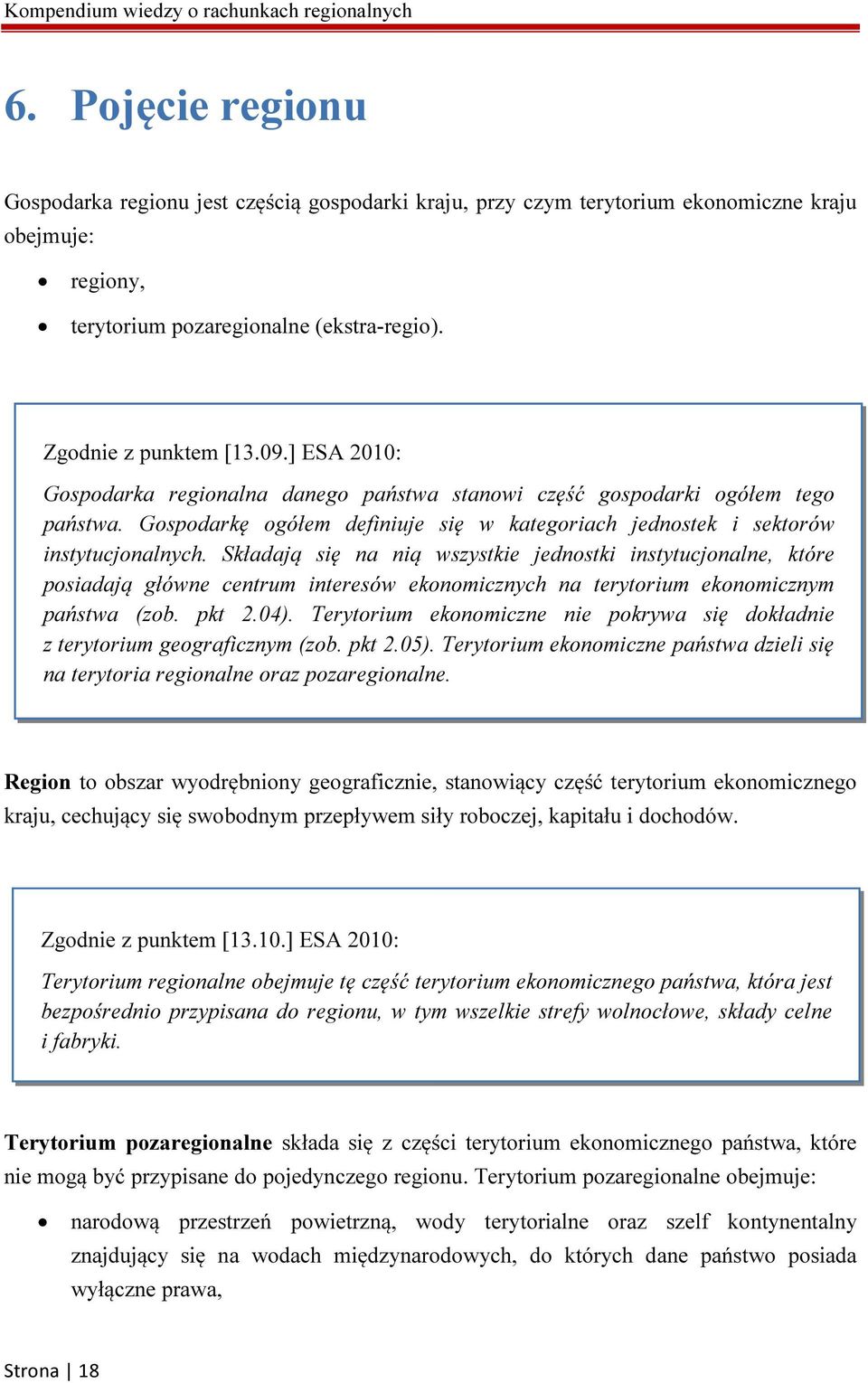 Składają się na nią wszystkie jednostki instytucjonalne, które posiadają główne centrum interesów ekonomicznych na terytorium ekonomicznym państwa (zob. pkt 2.04).