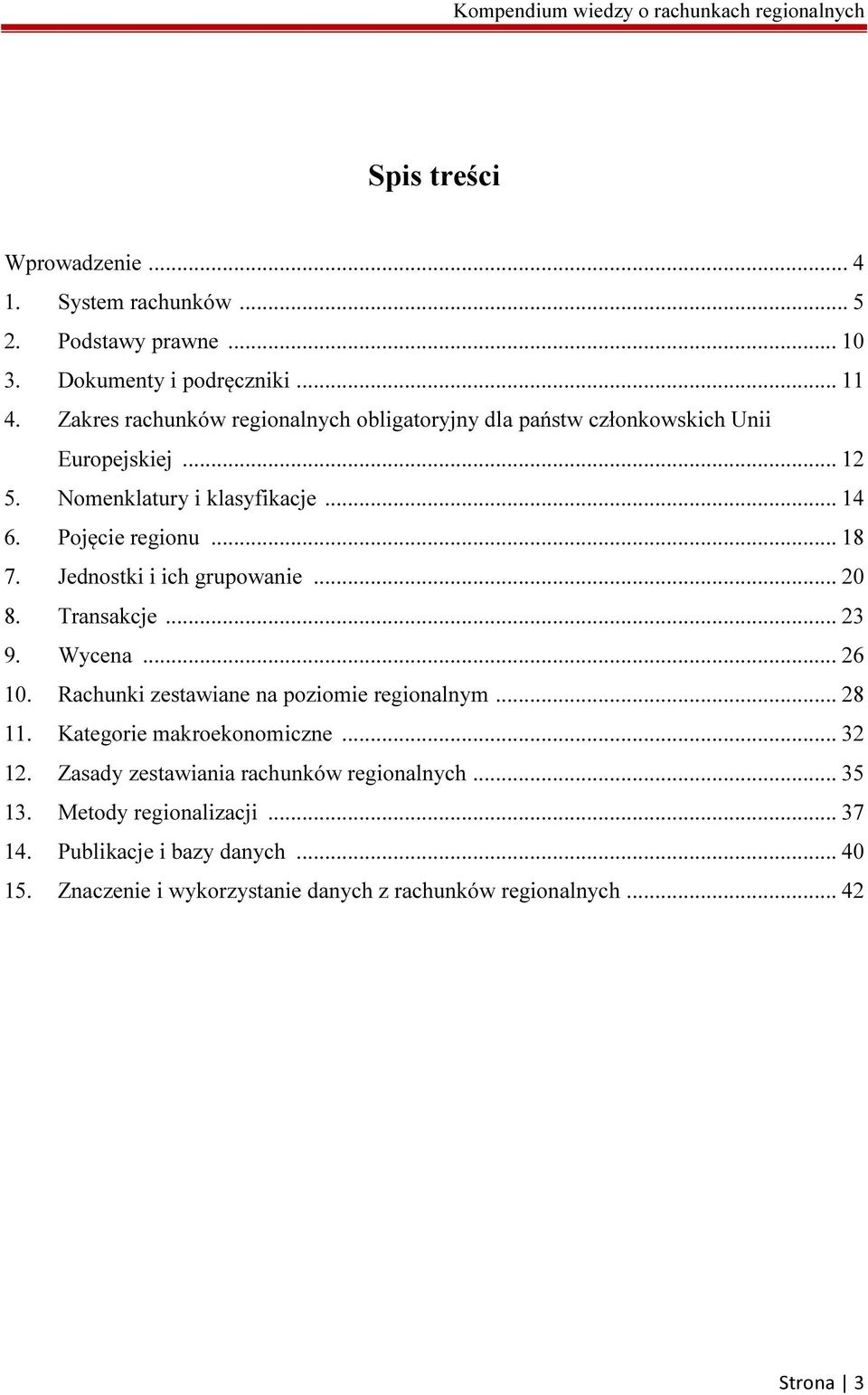 Jednostki i ich grupowanie... 20 8. Transakcje... 23 9. Wycena... 26 10. Rachunki zestawiane na poziomie regionalnym... 28 11. Kategorie makroekonomiczne.