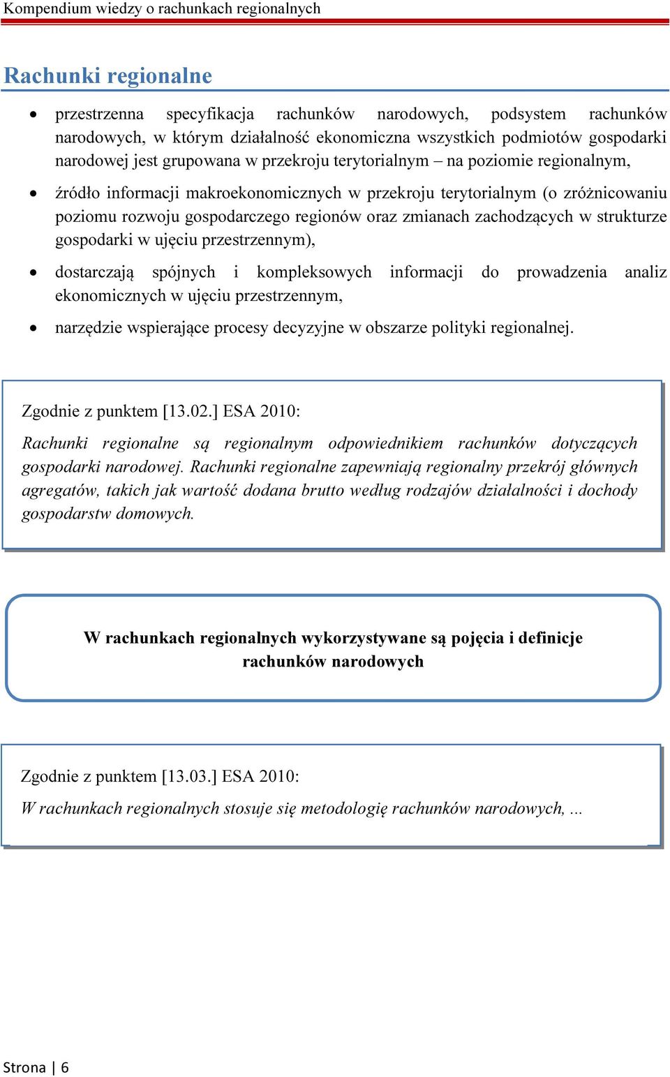strukturze gospodarki w ujęciu przestrzennym), dostarczają spójnych i kompleksowych informacji do prowadzenia analiz ekonomicznych w ujęciu przestrzennym, narzędzie wspierające procesy decyzyjne w