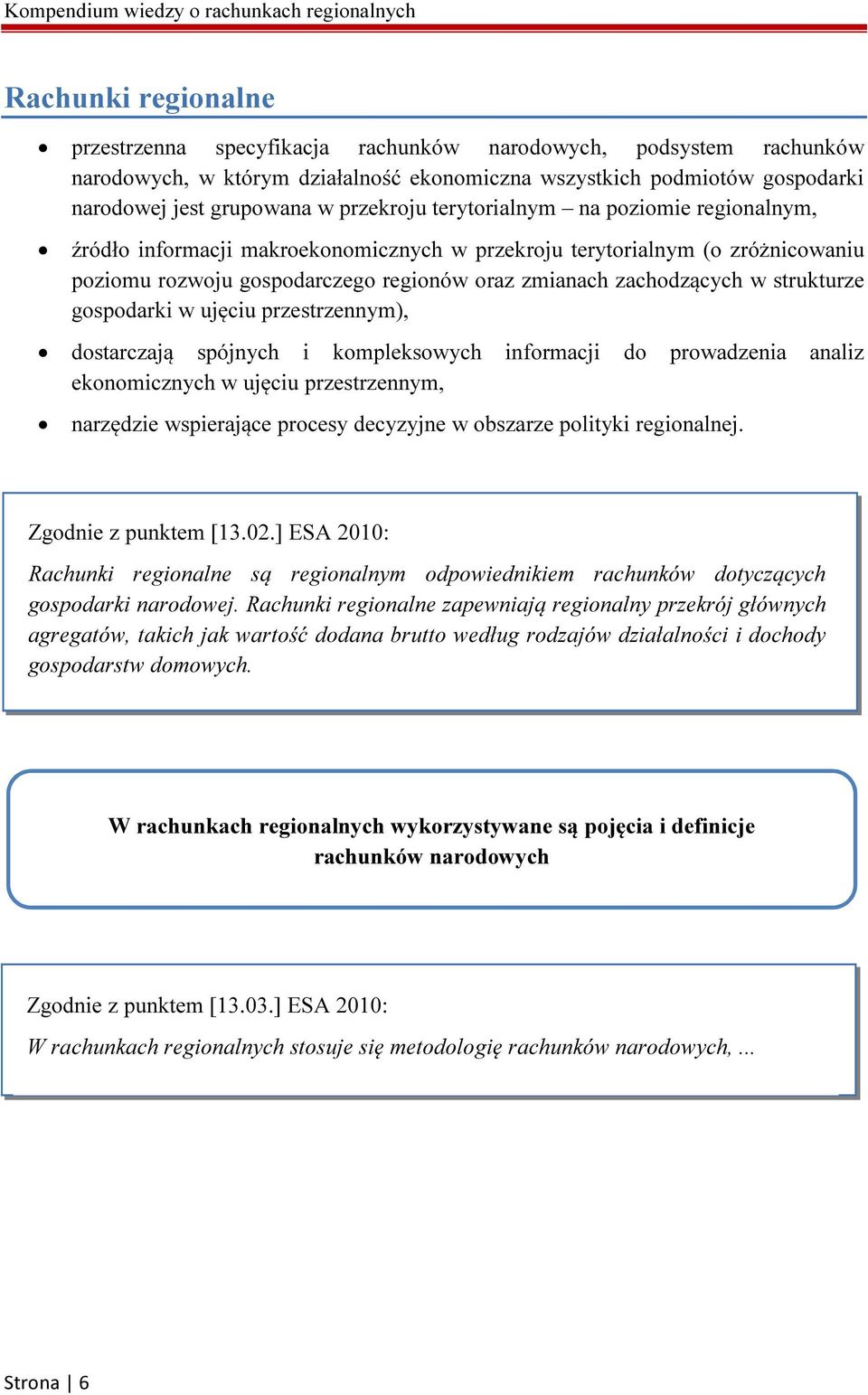 strukturze gospodarki w ujęciu przestrzennym), dostarczają spójnych i kompleksowych informacji do prowadzenia analiz ekonomicznych w ujęciu przestrzennym, narzędzie wspierające procesy decyzyjne w