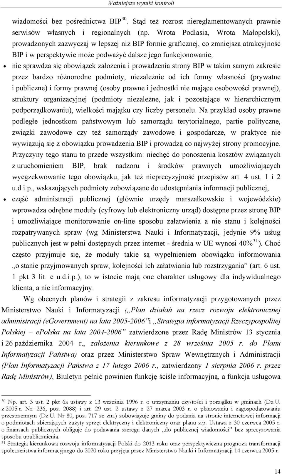 się obowiązek założenia i prowadzenia strony BIP w takim samym zakresie przez bardzo różnorodne podmioty, niezależnie od ich formy własności (prywatne i publiczne) i formy prawnej (osoby prawne i