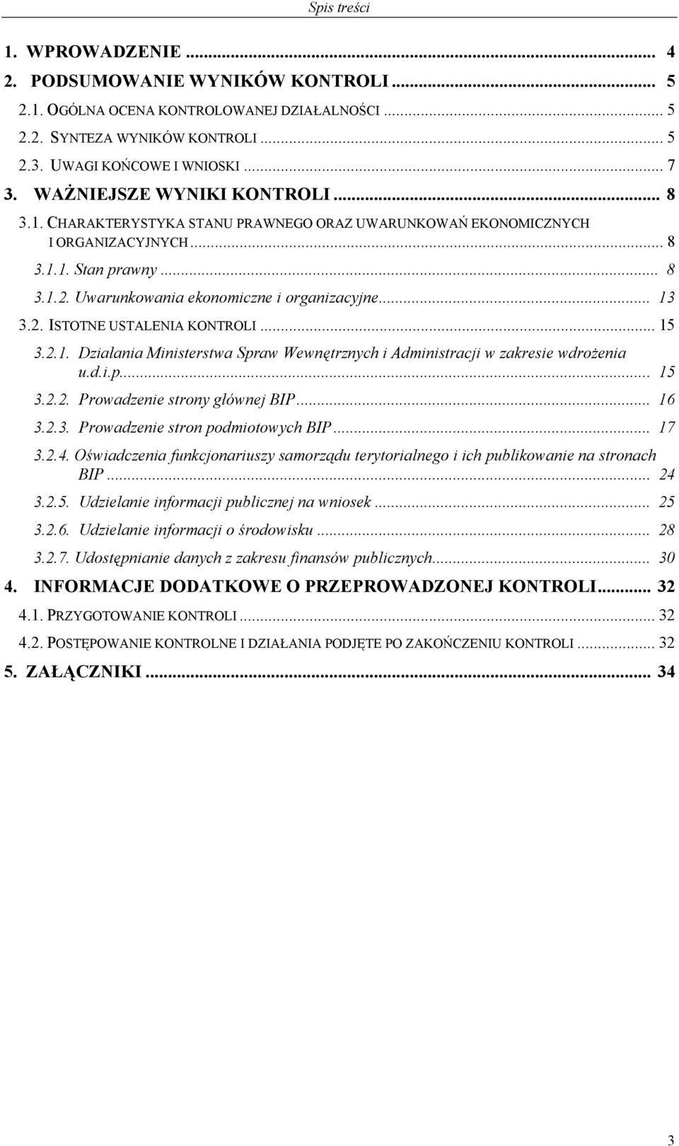 .. 13 3.2. ISTOTNE USTALENIA KONTROLI... 15 3.2.1. Działania Ministerstwa Spraw Wewnętrznych i Administracji w zakresie wdrożenia u.d.i.p... 15 3.2.2. Prowadzenie strony głównej BIP... 16 3.2.3. Prowadzenie stron podmiotowych BIP.