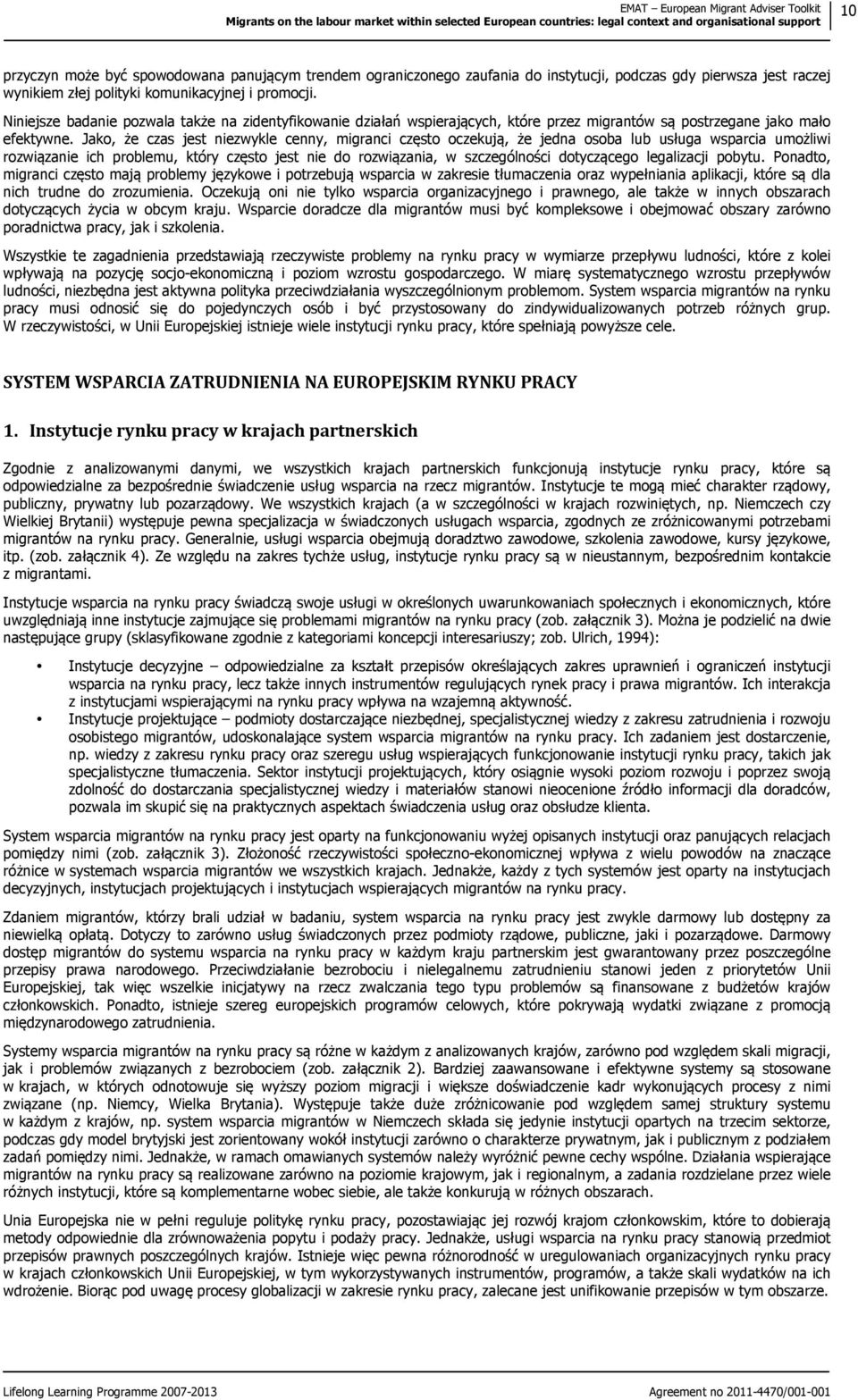 Jako, że czas jest niezwykle cenny, migranci często oczekują, że jedna osoba lub usługa wsparcia umożliwi rozwiązanie ich problemu, który często jest nie do rozwiązania, w szczególności dotyczącego