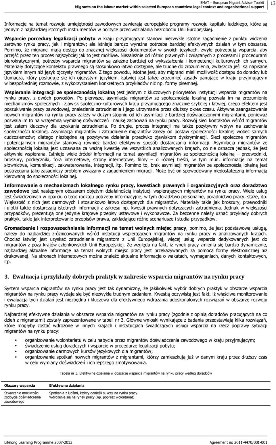 Wsparcie porcedury legalizacji pobytu w kraju przyjmującym stanowi niezwykle istotne zagadnienie z punktu widzenia zarówno rynku pracy, jak i migrantów; ale istnieje bardzo wyraźna potrzeba bardziej