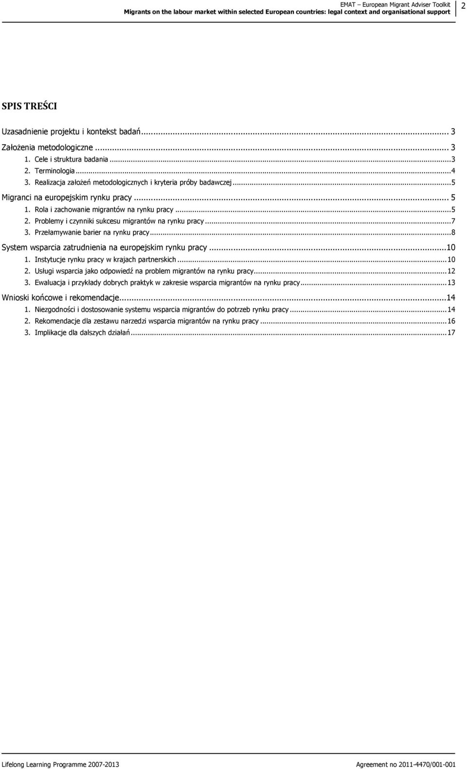 Problemy i czynniki sukcesu migrantów na rynku pracy...7 3. Przełamywanie barier na rynku pracy...8 System wsparcia zatrudnienia na europejskim rynku pracy...10 1.
