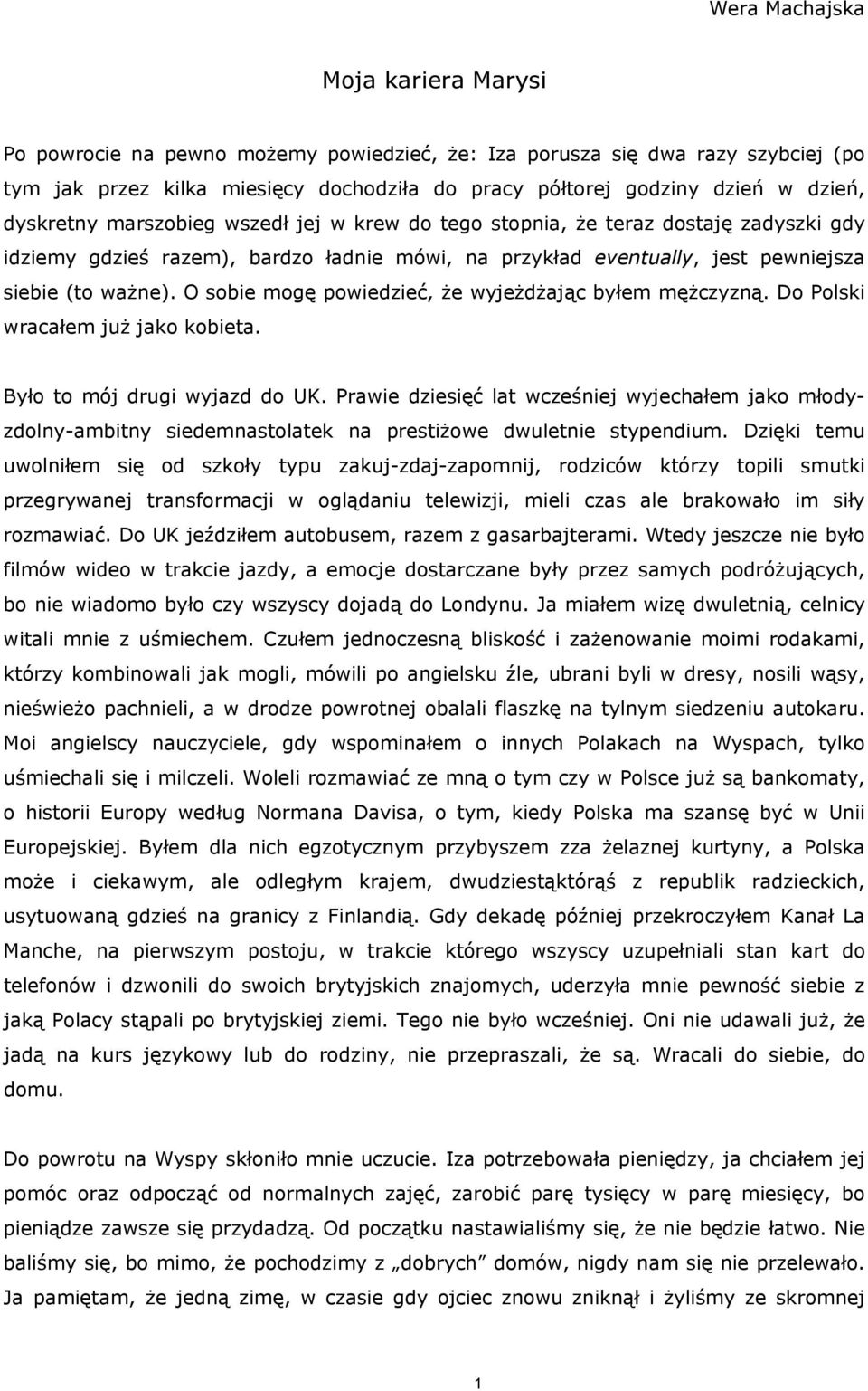 O sobie mogę powiedzieć, że wyjeżdżając byłem mężczyzną. Do Polski wracałem już jako kobieta. Było to mój drugi wyjazd do UK.