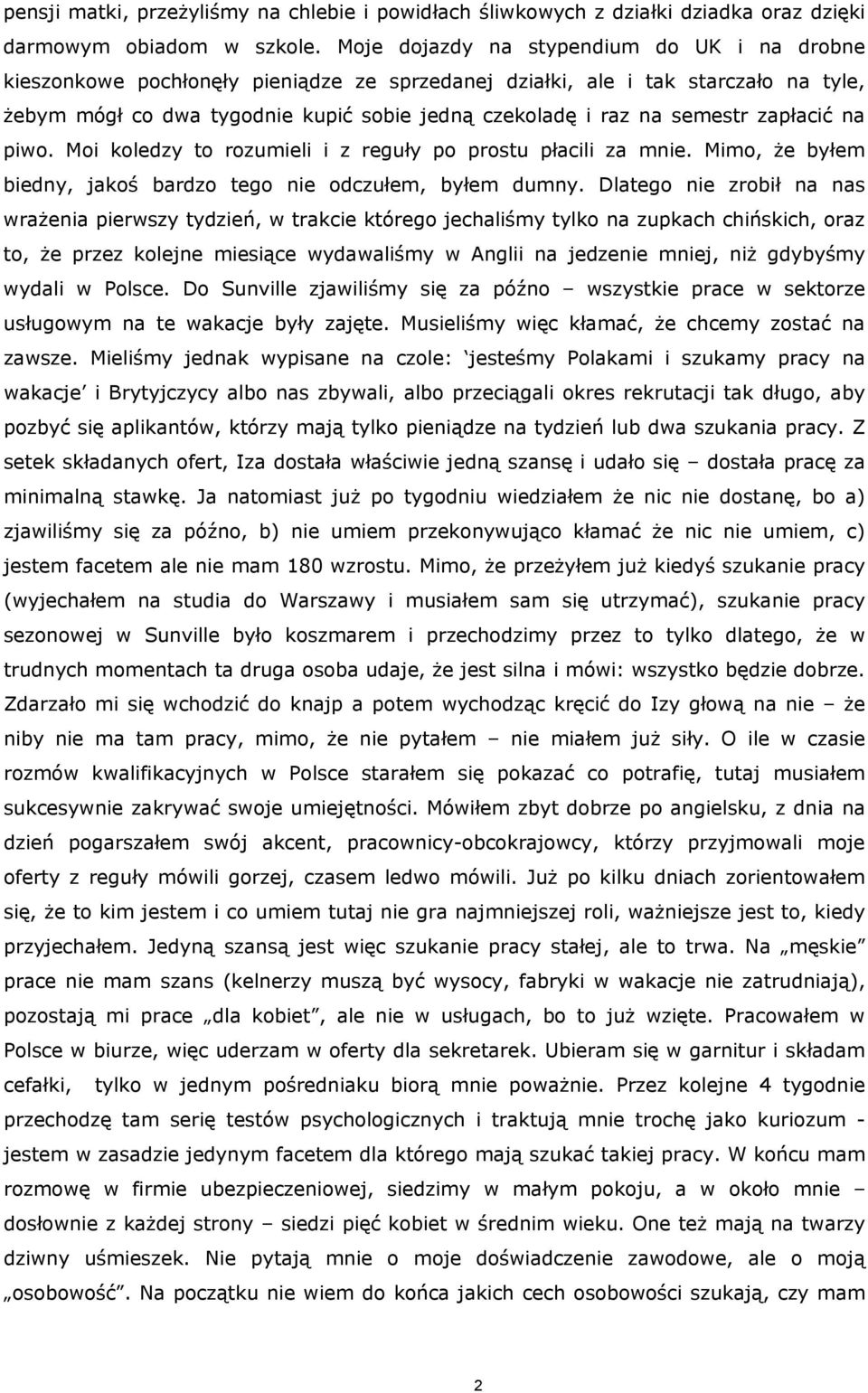 semestr zapłacić na piwo. Moi koledzy to rozumieli i z reguły po prostu płacili za mnie. Mimo, że byłem biedny, jakoś bardzo tego nie odczułem, byłem dumny.