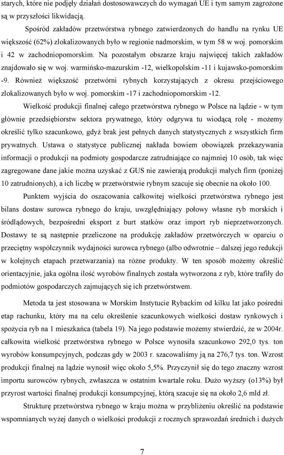 Na pozostałym obszarze kraju najwięcej takich zakładów znajdowało się w woj. warmińsko-mazurskim -12, wielkopolskim -11 i kujawsko-pomorskim -9.