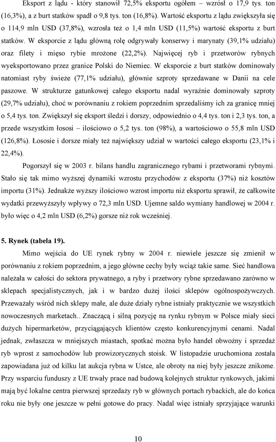 W eksporcie z lądu główną rolę odgrywały konserwy i marynaty (39,1% udziału) oraz filety i mięso rybie mrożone (22,2%).