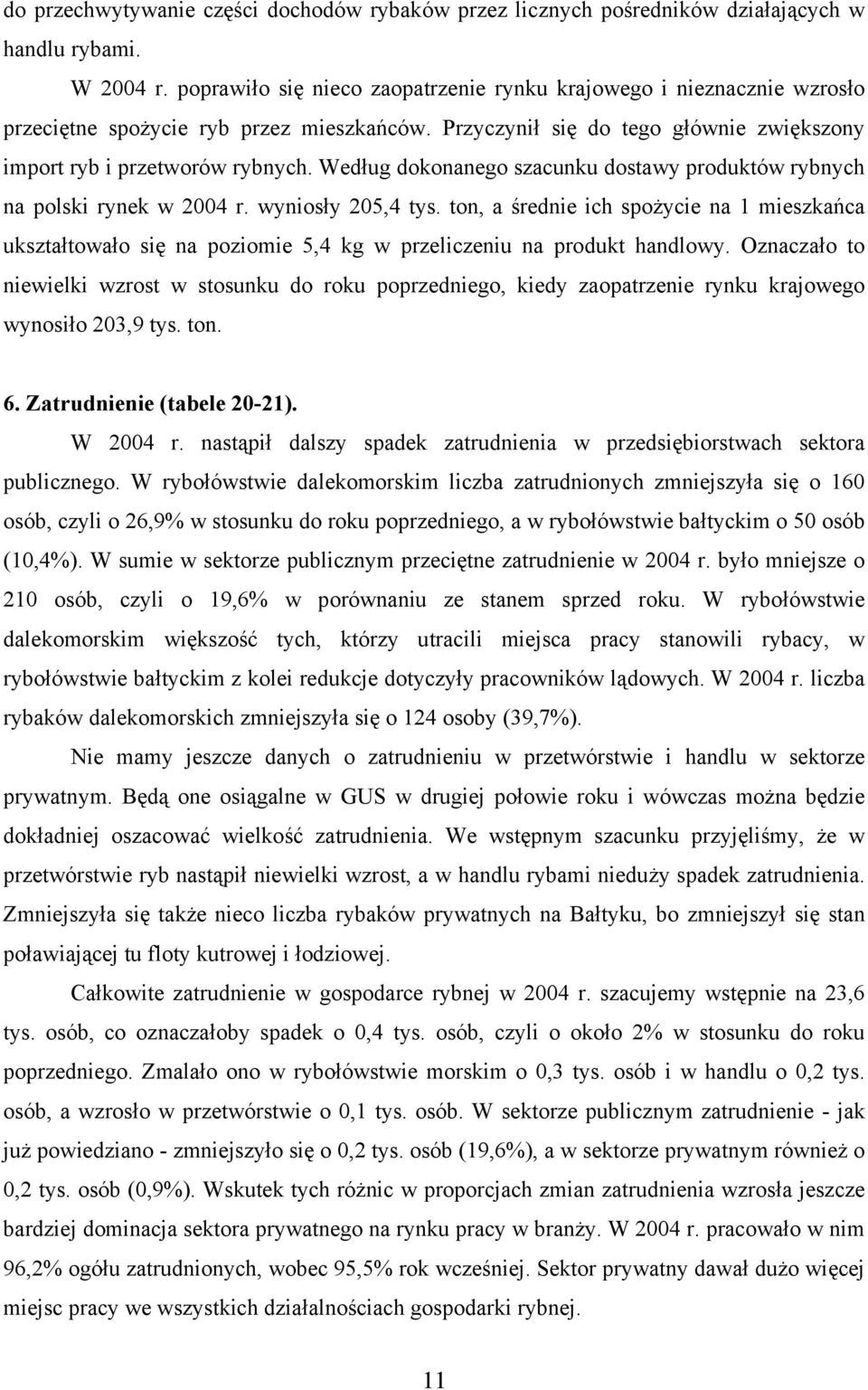 Według dokonanego szacunku dostawy produktów rybnych na polski rynek w 2004 r. wyniosły 205,4 tys.