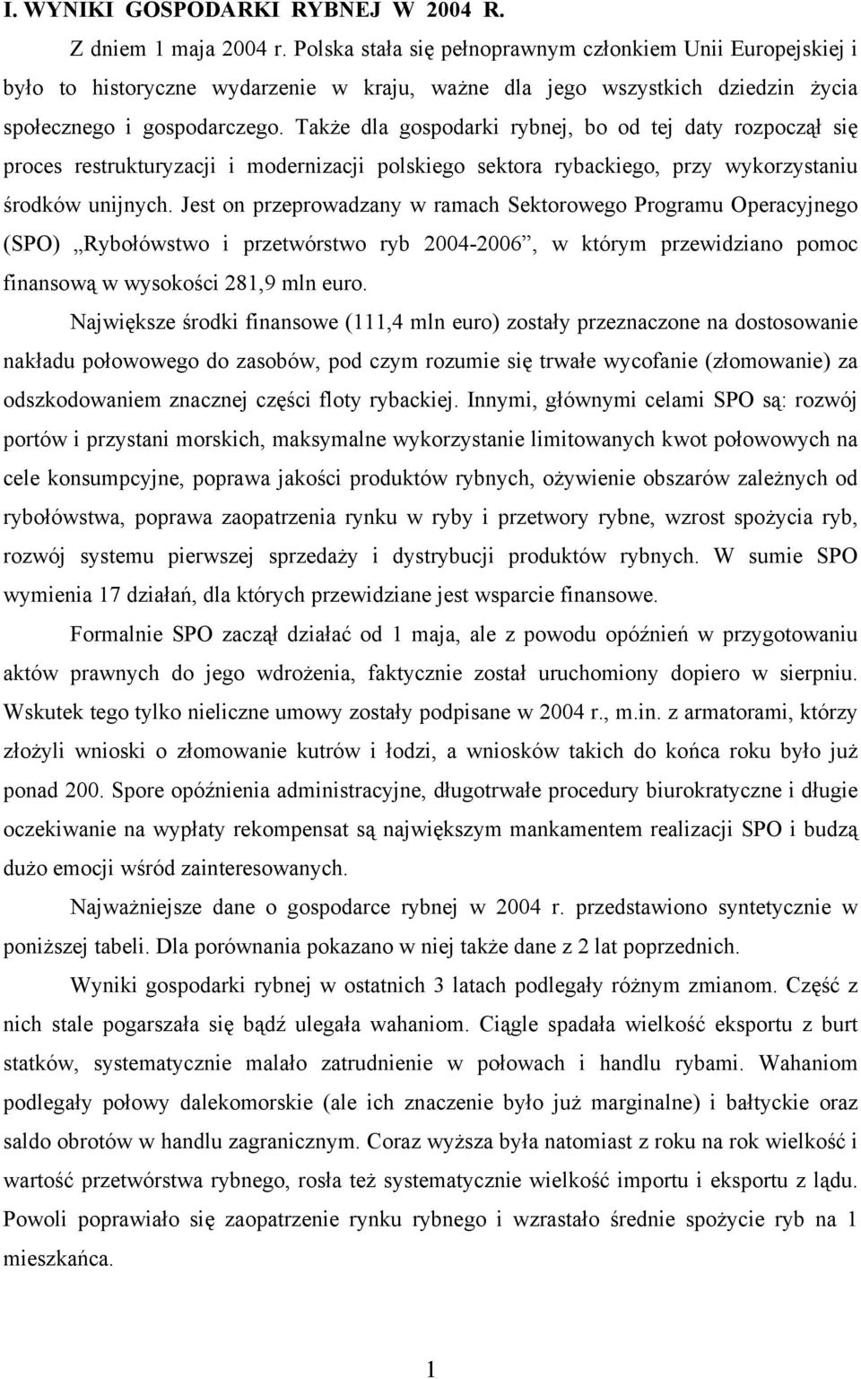 Także dla gospodarki rybnej, bo od tej daty rozpoczął się proces restrukturyzacji i modernizacji polskiego sektora rybackiego, przy wykorzystaniu środków unijnych.