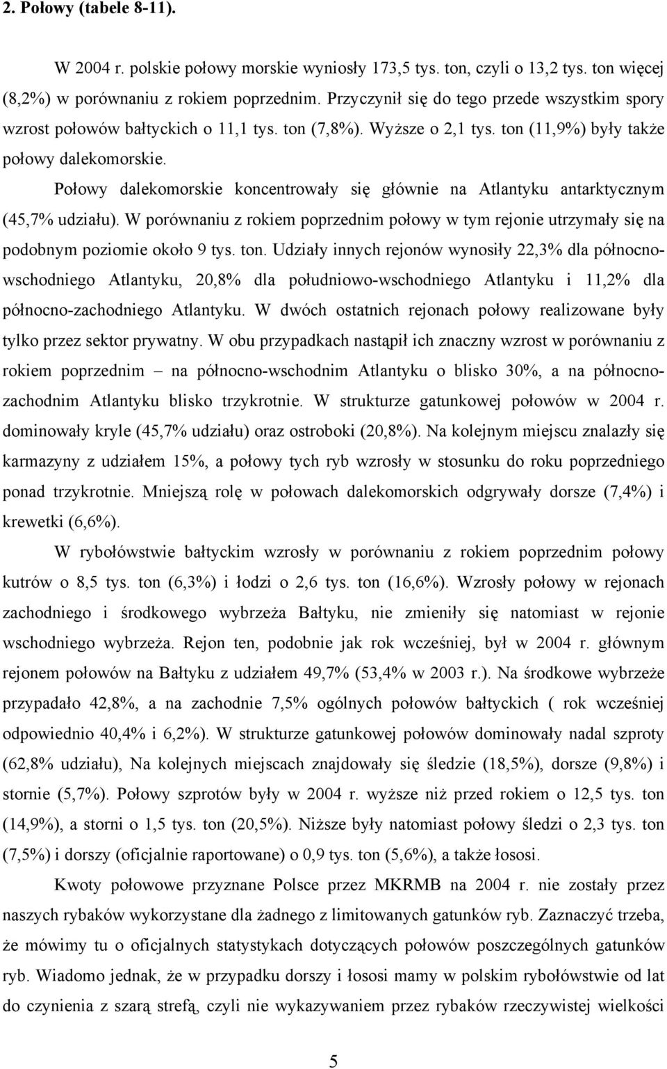 Połowy dalekomorskie koncentrowały się głównie na Atlantyku antarktycznym (45,7% udziału). W porównaniu z rokiem poprzednim połowy w tym rejonie utrzymały się na podobnym poziomie około 9 tys. ton.