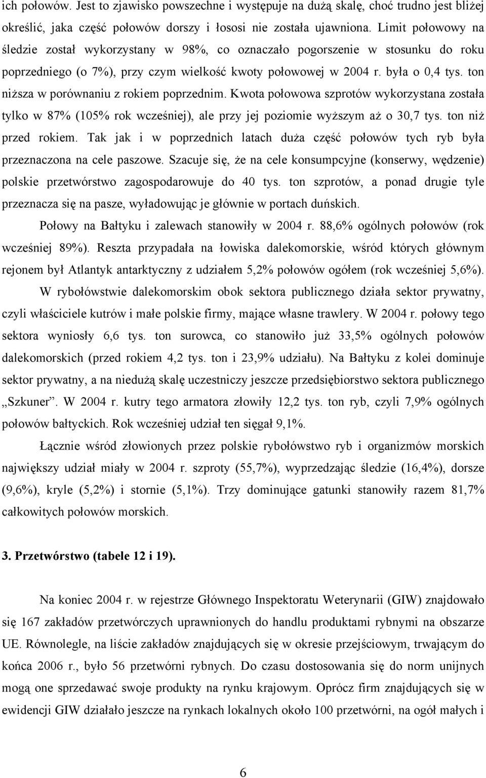 ton niższa w porównaniu z rokiem poprzednim. Kwota połowowa szprotów wykorzystana została tylko w 87% (105% rok wcześniej), ale przy jej poziomie wyższym aż o 30,7 tys. ton niż przed rokiem.