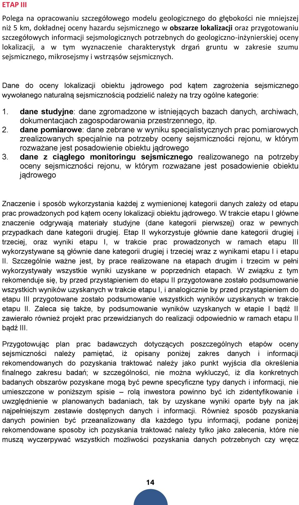 sejsmicznych. Dane do oceny lokalizacji obiektu jądrowego pod kątem zagrożenia sejsmicznego wywołanego naturalną sejsmicznością podzielić należy na trzy ogólne kategorie: 1.