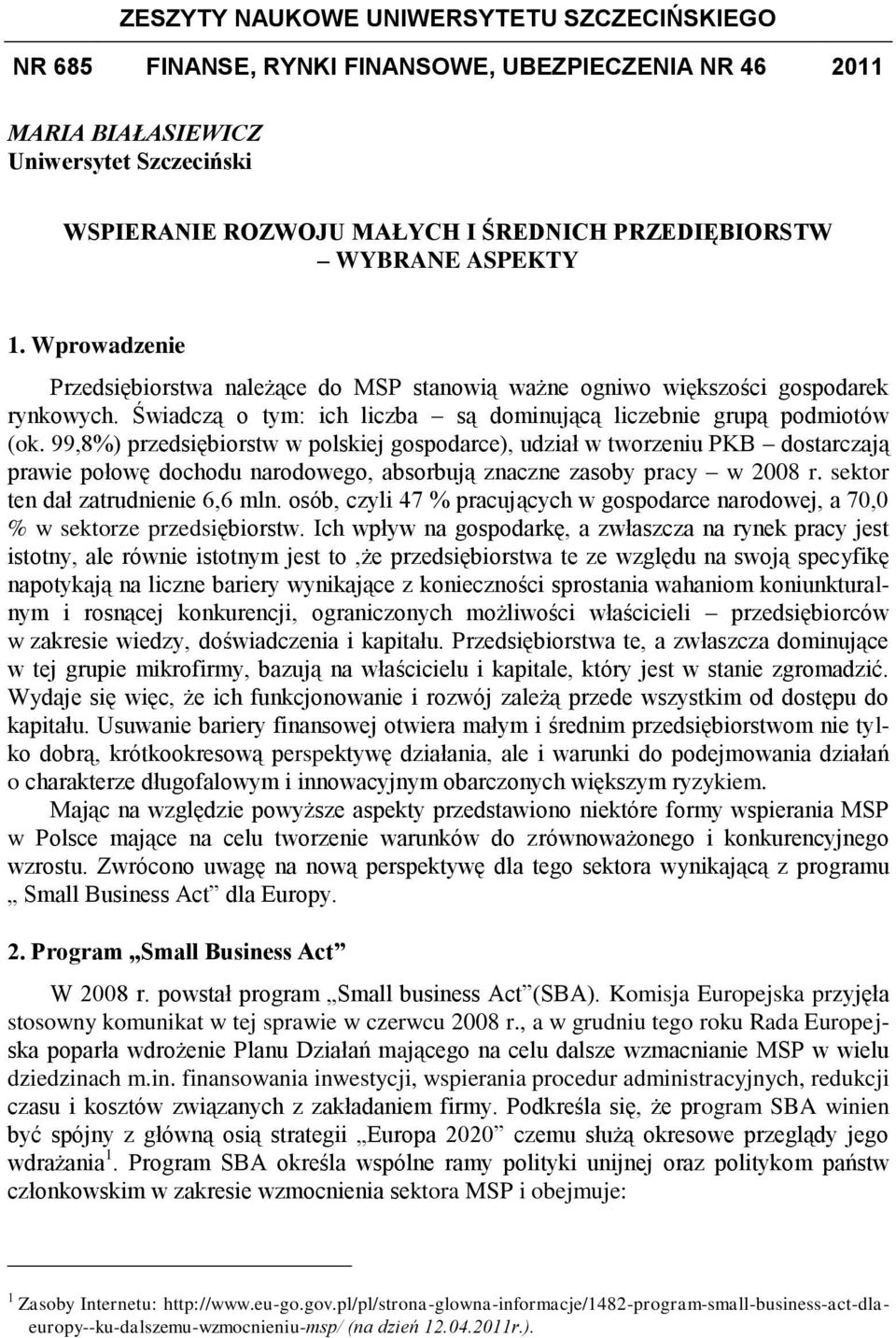 99,8%) przedsiębiorstw w polskiej gospodarce), udział w tworzeniu PKB dostarczają prawie połowę dochodu narodowego, absorbują znaczne zasoby pracy w 2008 r. sektor ten dał zatrudnienie 6,6 mln.