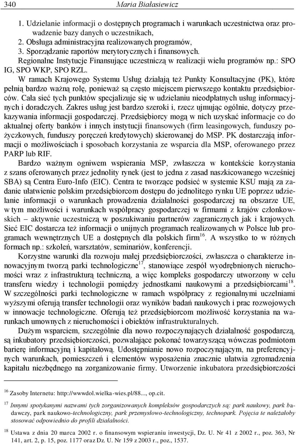 W ramach Krajowego Systemu Usług działają też Punkty Konsultacyjne (PK), które pełnią bardzo ważną rolę, ponieważ są często miejscem pierwszego kontaktu przedsiębiorców.