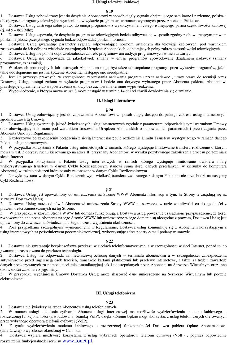 ramach wybranych przez Abonenta Pakietów. 2. Dostawca Usług zastrzega sobie prawo do emisji programów z wykorzystaniem całego istniejącego pasma częstotliwości kablowej (tj. od 5 862 Mhz) 3.