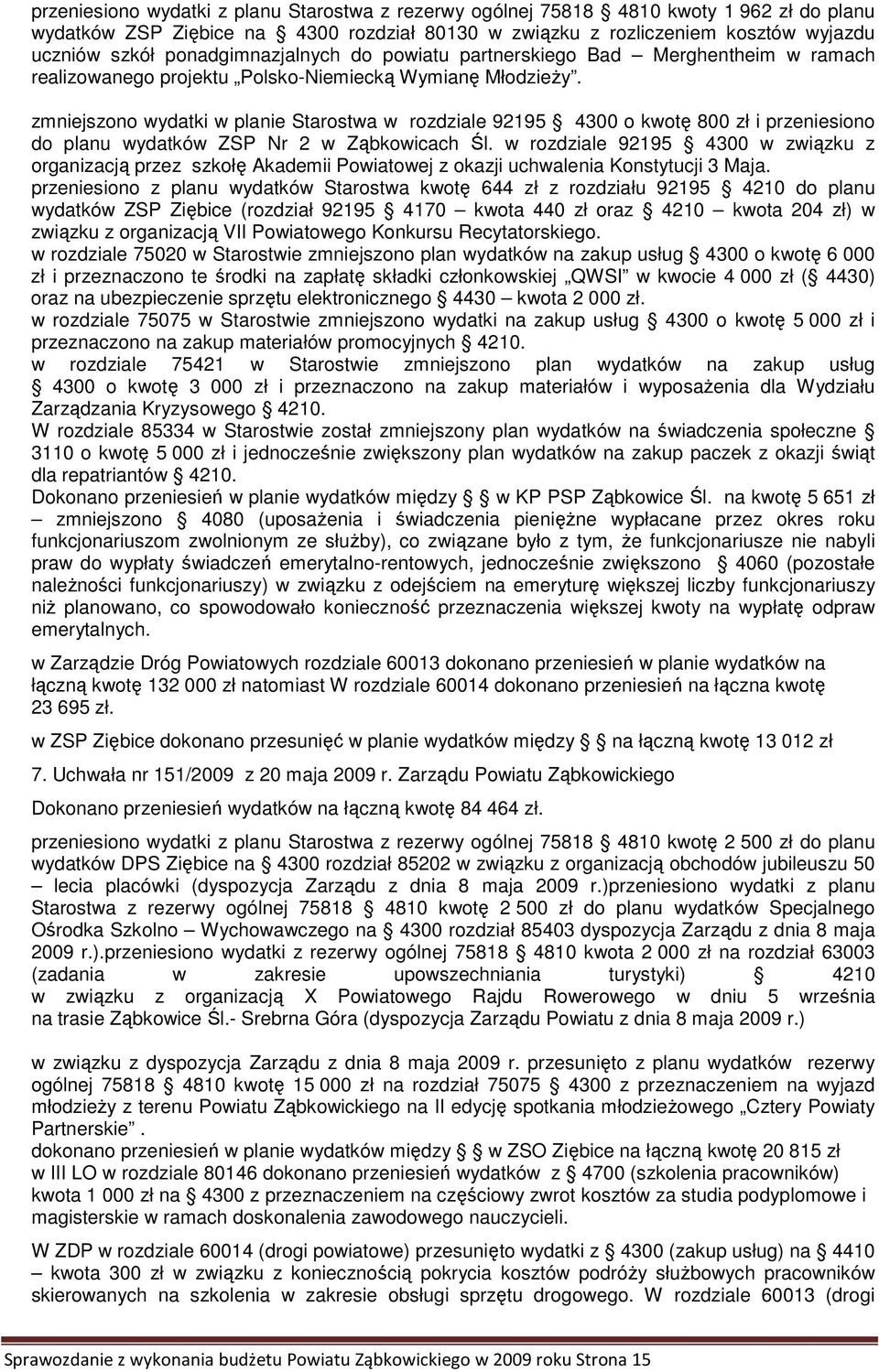 zmniejszono wydatki w planie Starostwa w rozdziale 92195 4300 o kwotę 800 zł i przeniesiono do planu wydatków ZSP Nr 2 w Ząbkowicach Śl.