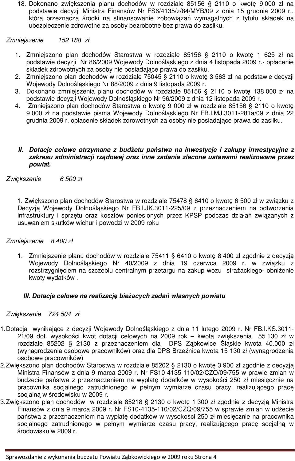 Zmniejszono plan dochodów Starostwa w rozdziale 85156 2110 o kwotę 1 625 zł na podstawie decyzji Nr 86/2009 Wojewody Dolnośląskiego z dnia 4 listopada 2009 r.