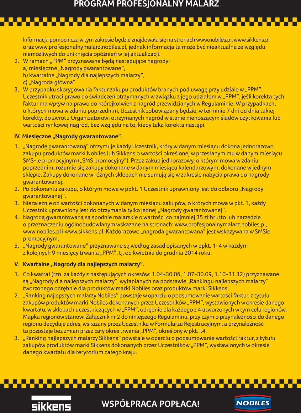 W przypadku skorygowania faktur zakupu produktów branych pod uwagę przy udziale w PPM, Uczestnik utraci prawo do świadczeń otrzymanych w związku z jego udziałem w PPM, jeśli korekta tych faktur ma