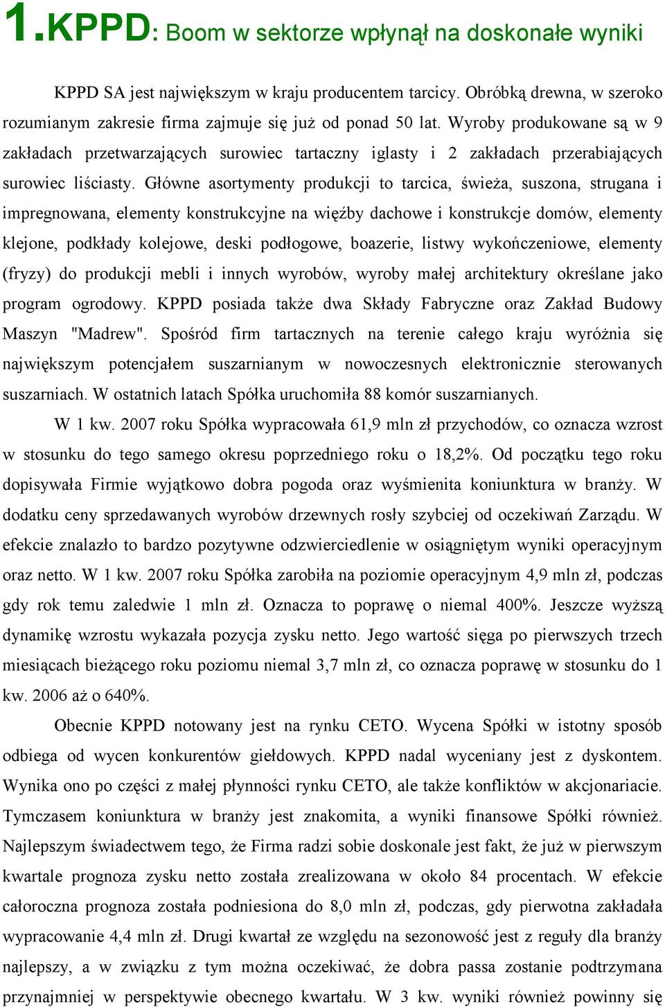 Główne asortymenty produkcji to tarcica, świeża, suszona, strugana i impregnowana, elementy konstrukcyjne na więźby dachowe i konstrukcje domów, elementy klejone, podkłady kolejowe, deski podłogowe,