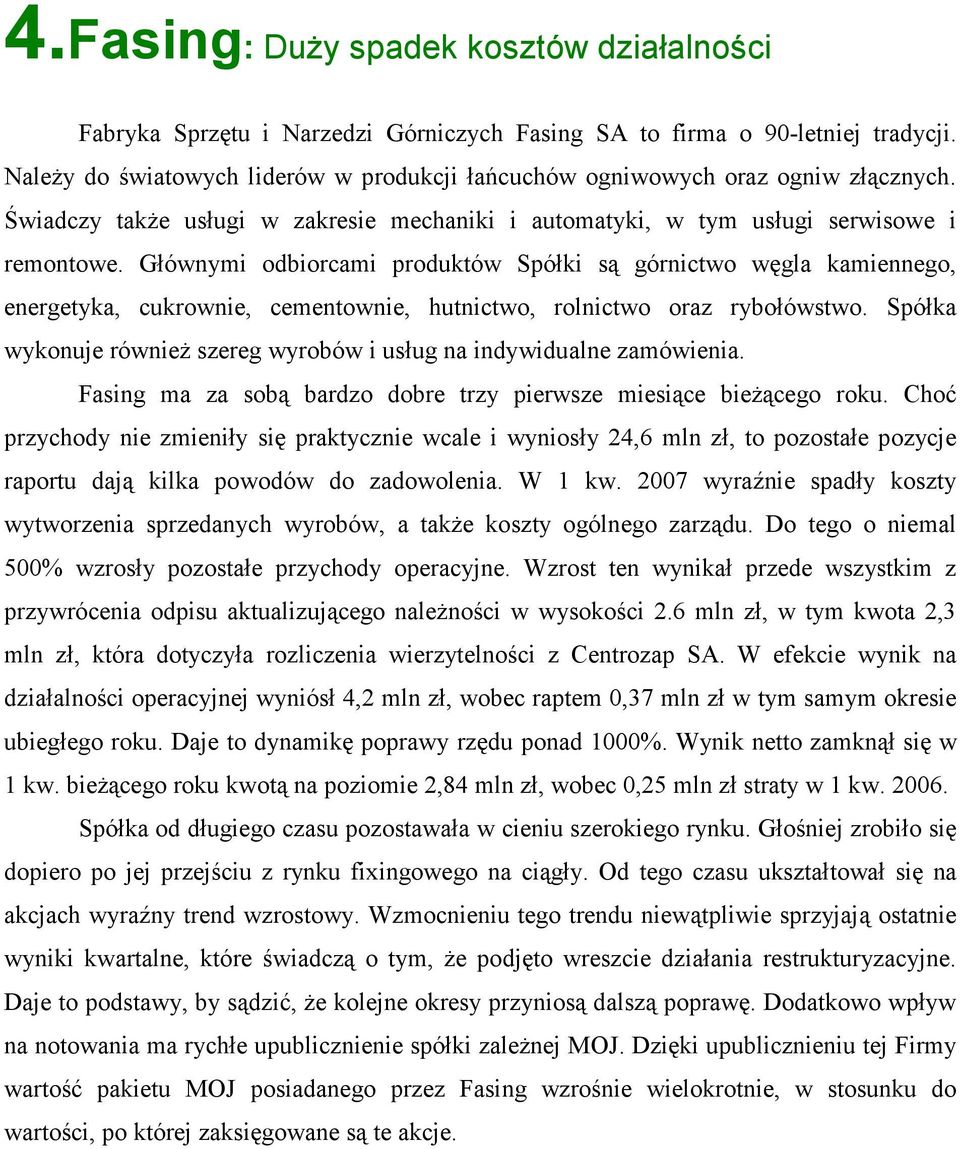 Głównymi odbiorcami produktów Spółki są górnictwo węgla kamiennego, energetyka, cukrownie, cementownie, hutnictwo, rolnictwo oraz rybołówstwo.