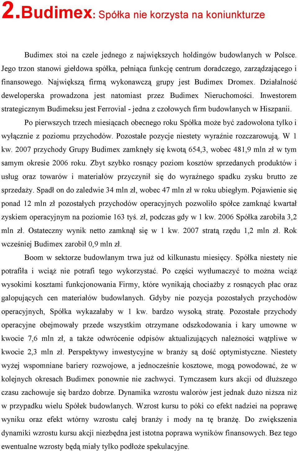 Działalność deweloperska prowadzona jest natomiast przez Budimex Nieruchomości. Inwestorem strategicznym Budimeksu jest Ferrovial - jedna z czołowych firm budowlanych w Hiszpanii.