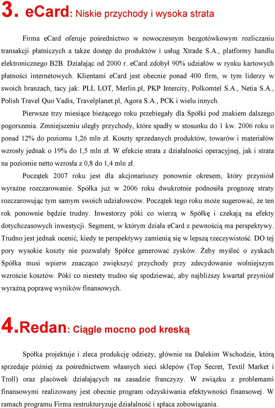 Klientami ecard jest obecnie ponad 400 firm, w tym liderzy w swoich branżach, tacy jak: PLL LOT, Merlin.pl, PKP Intercity, Polkomtel S.A., Netia S.A., Polish Travel Quo Vadis, Travelplanet.