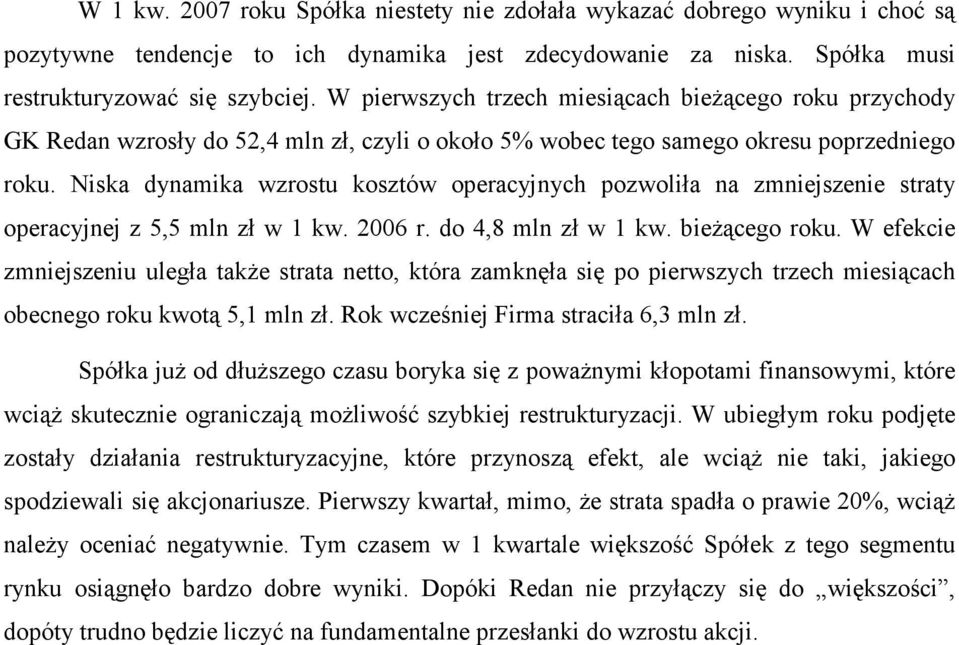 Niska dynamika wzrostu kosztów operacyjnych pozwoliła na zmniejszenie straty operacyjnej z 5,5 mln zł w 1 kw. 2006 r. do 4,8 mln zł w 1 kw. bieżącego roku.